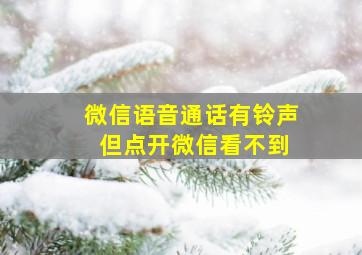 微信语音通话有铃声 但点开微信看不到